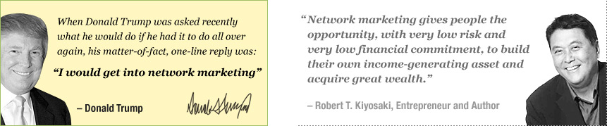 When Donald Trump was asked recently what he would do if he had it to do all over again, his matter-of-fact, one-line reply was:“I would get into network marketing” – Donald Trump